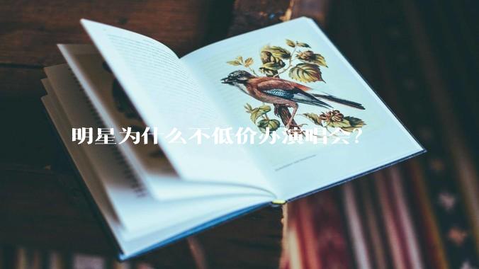 明星为什么不低价办演唱会？