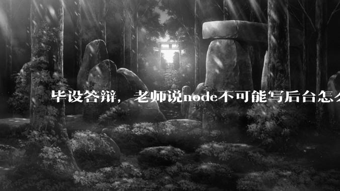 毕设答辩，老师说node不可能写后台怎么办?